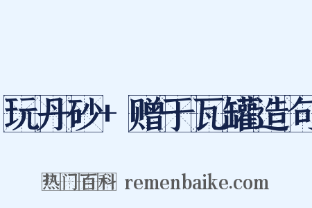 玩丹砂+赠于瓦罐造句是什么意思的图片